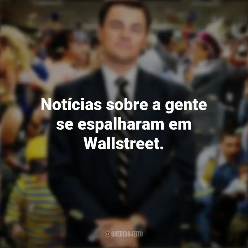 Frases inspiradoras do filme O Lobo de Wall Street: Notícias sobre a gente se espalharam em Wallstreet.