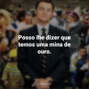 Posso lhe dizer que temos uma mina de ouro. O Lobo de Wall Street (Filme)