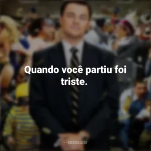 Quando você partiu foi triste. O Lobo de Wall Street (Filme)