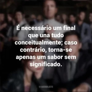 É necessário um final que una tudo conceitualmente; caso contrário, torna-se apenas um sabor sem significado. O Menu (Filme)