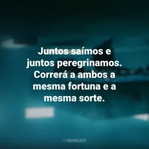 Juntos saímos e juntos peregrinamos. Correrá a ambos a mesma fortuna e a mesma sorte. O Poço (Filme)