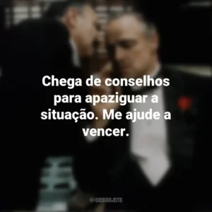 Chega de conselhos para apaziguar a situação. Me ajude a vencer. O Poderoso Chefão (Filme)
