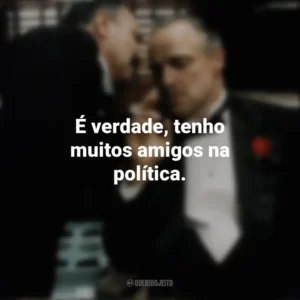 É verdade, tenho muitos amigos na política. O Poderoso Chefão (Filme)