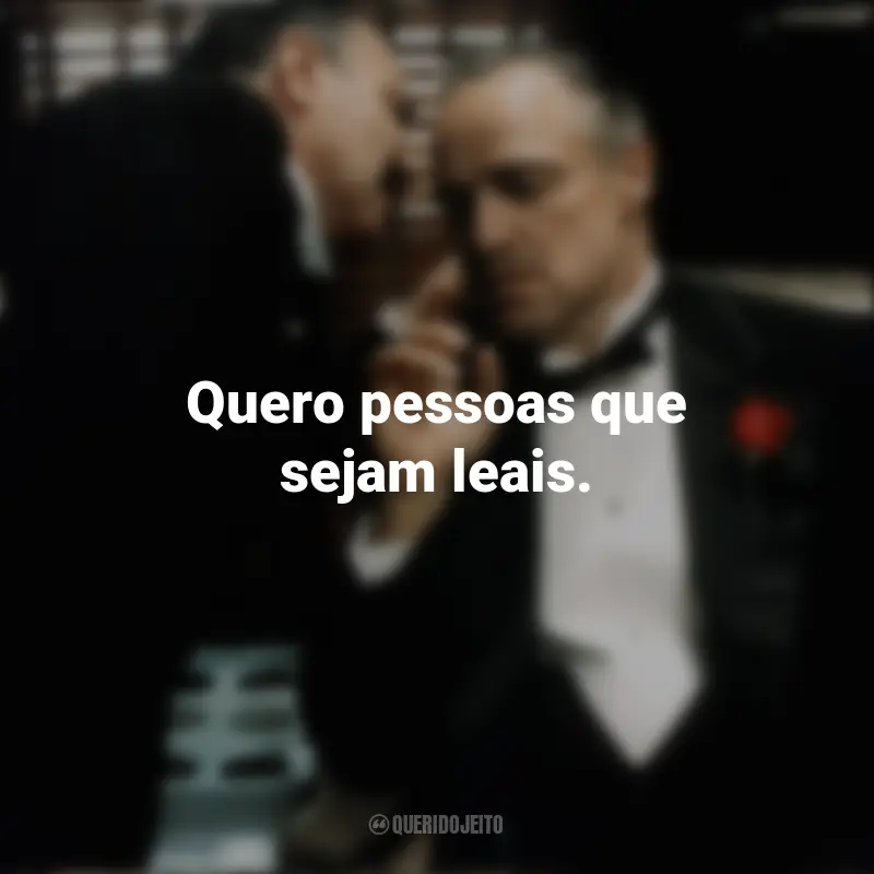 Frases de O Poderoso Chefão filme: Quero pessoas que sejam leais.