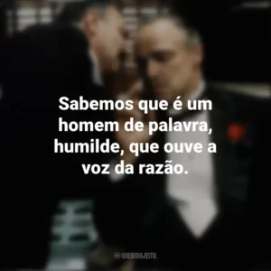 Sabemos que é um homem de palavra, humilde, que ouve a voz da razão. O Poderoso Chefão (Filme)