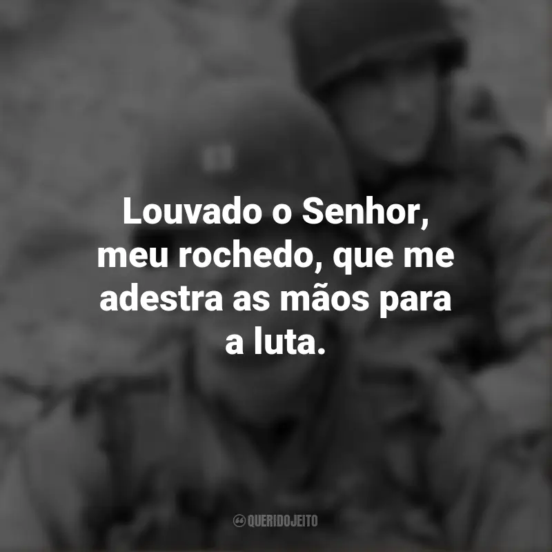 O Resgate do Soldado Ryan frases marcantes do filme: Louvado o Senhor, meu rochedo, que me adestra as mãos para a luta.