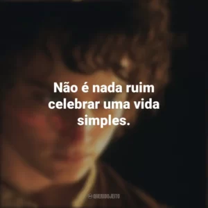 Não é nada ruim celebrar uma vida simples. O Senhor dos Anéis: A Sociedade do Anel (Filme)