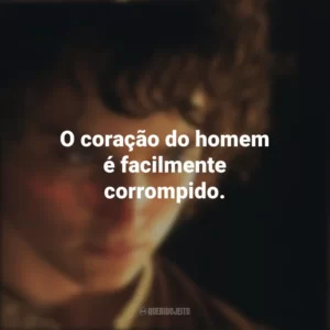 O coração do homem é facilmente corrompido. O Senhor dos Anéis: A Sociedade do Anel (Filme)