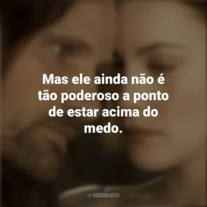 Mas ele ainda não é tão poderoso a ponto de estar acima do medo. O Senhor dos Anéis: As Duas Torres (Filme)