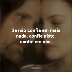 Se não confia em mais nada, confie nisto, confie em nós. O Senhor dos Anéis: As Duas Torres (Filme)