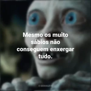Mesmo os muito sábios não conseguem enxergar tudo. O Senhor dos Anéis (Filme)