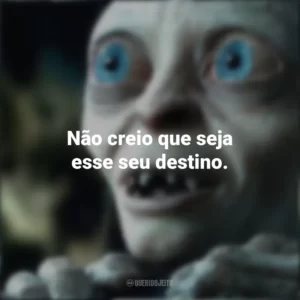 Não creio que seja esse seu destino. O Senhor dos Anéis (Filme)