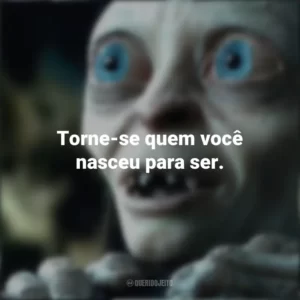 Torne-se quem você nasceu para ser. O Senhor dos Anéis (Filme)