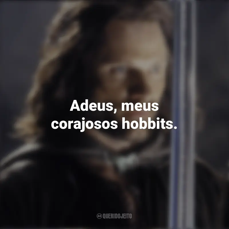 Frases emocionantes de O Senhor dos Anéis: O Retorno do Rei: Adeus, meus corajosos hobbits.