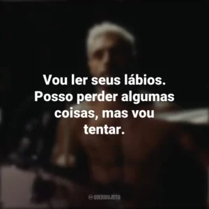 Vou ler seus lábios. Posso perder algumas coisas, mas vou tentar. O Som do Silêncio (Filme)