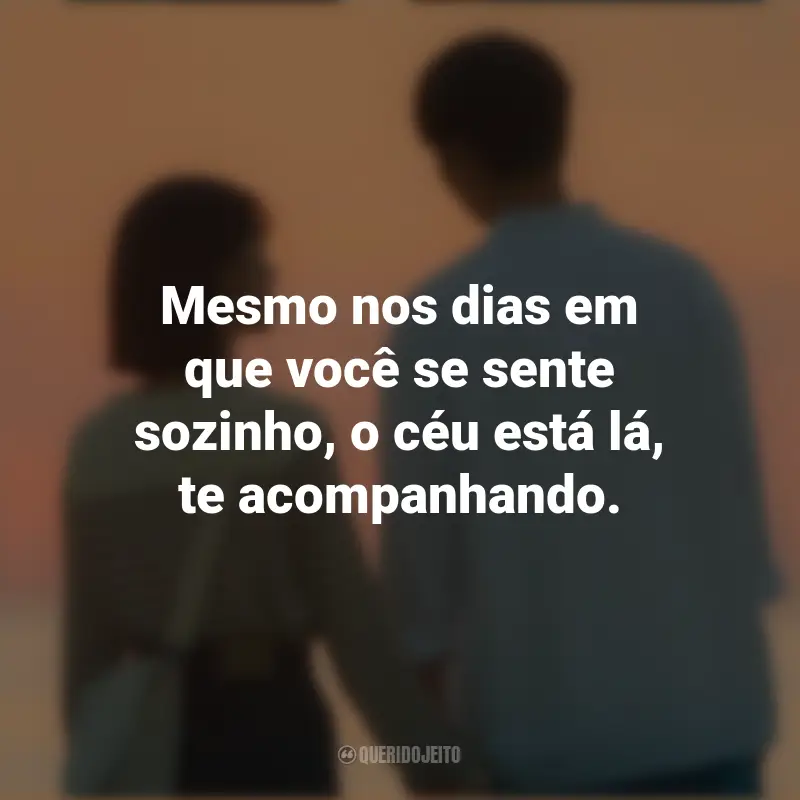 Frases sobre a série O Tempo Traz Você pra Mim: Mesmo nos dias em que você se sente sozinho, o céu está lá, te acompanhando.