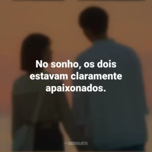 No sonho, os dois estavam claramente apaixonados. O Tempo Traz Você pra Mim (Série)