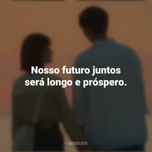 Nosso futuro juntos será longo e próspero. O Tempo Traz Você pra Mim (Série)