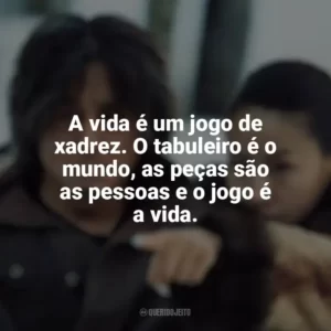 A vida é um jogo de xadrez. O tabuleiro é o mundo, as peças são as pessoas e o jogo é a vida. Oldboy (Filme)