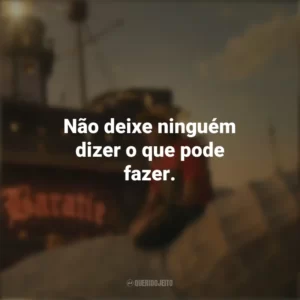 Não deixe ninguém dizer o que pode fazer. One Piece (Série)