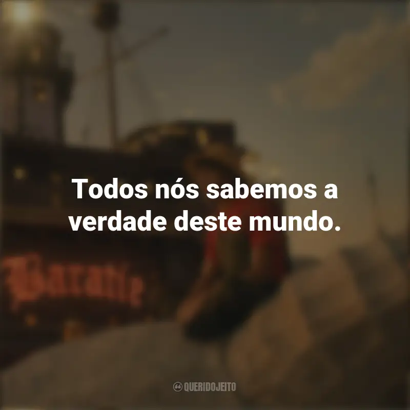 Frases da série One Piece: Todos nós sabemos a verdade deste mundo.