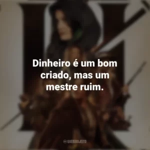 Dinheiro é um bom criado, mas um mestre ruim. Os Três Mosqueteiros: D’Artagnan (Filme)