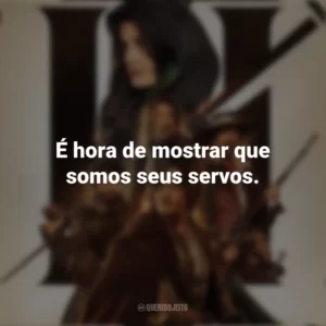 É hora de mostrar que somos seus servos. Os Três Mosqueteiros: D’Artagnan (Filme)