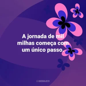 A jornada de mil milhas começa com um único passo. Otimismo
