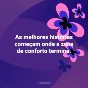 As melhores histórias começam onde a zona de conforto termina. Otimismo