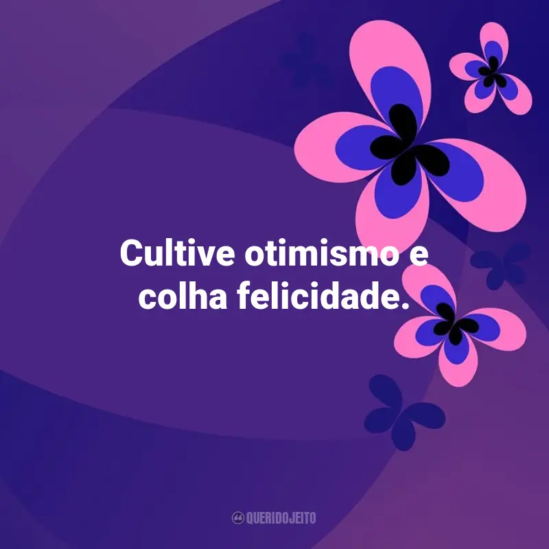 Frases inspiradoras de Otimismo: Cultive otimismo e colha felicidade.