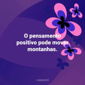 O pensamento positivo pode mover montanhas. Otimismo