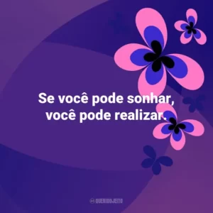 Se você pode sonhar, você pode realizar. Otimismo