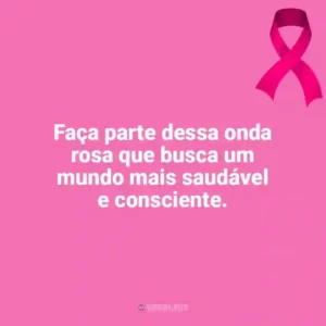 Faça parte dessa onda rosa que busca um mundo mais saudável e consciente. Outubro Rosa