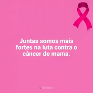 Juntas somos mais fortes na luta contra o câncer de mama. Outubro Rosa