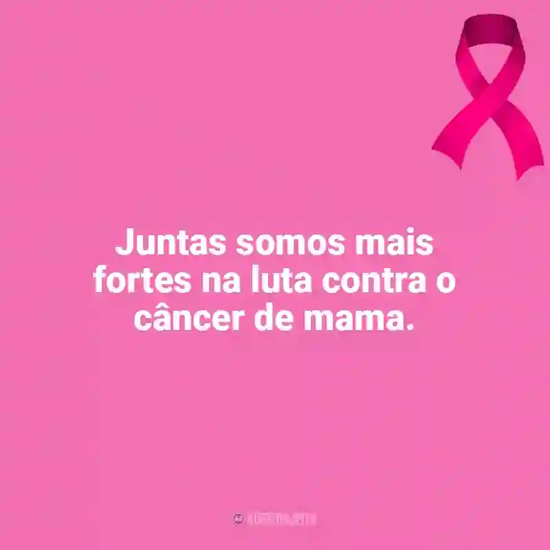 Frases reflexivas de Outubro Rosa: Juntas somos mais fortes na luta contra o câncer de mama.