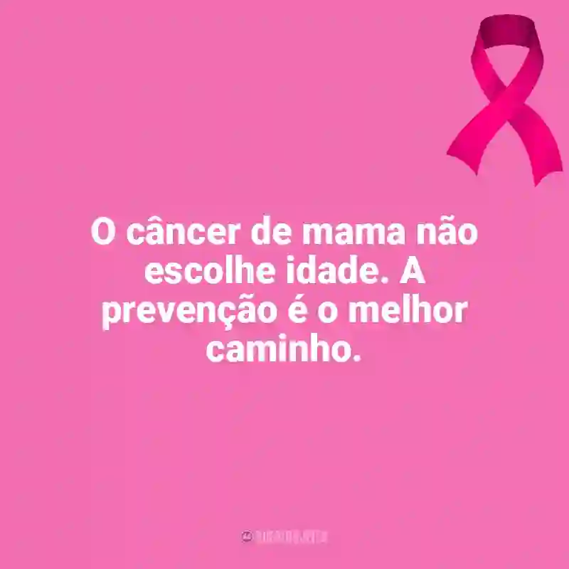 Melhores frases de Outubro Rosa: O câncer de mama não escolhe idade. A prevenção é o melhor caminho.