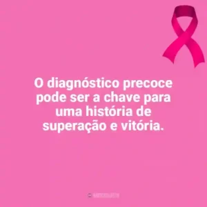 O diagnóstico precoce pode ser a chave para uma história de superação e vitória. Outubro Rosa