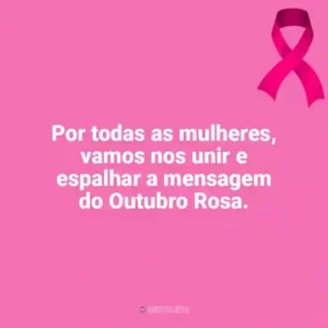 Por todas as mulheres, vamos nos unir e espalhar a mensagem do Outubro Rosa. Outubro Rosa
