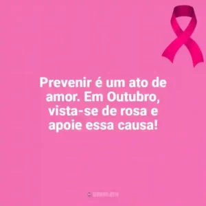 Prevenir é um ato de amor. Em Outubro, vista-se de rosa e apoie essa causa! Outubro Rosa