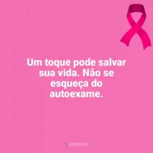Um toque pode salvar sua vida. Não se esqueça do autoexame. Outubro Rosa