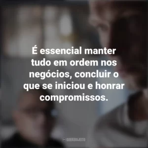 É essencial manter tudo em ordem nos negócios, concluir o que se iniciou e honrar compromissos. Padre Johnny (Filme)