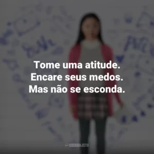 Tome uma atitude. Encare seus medos. Mas não se esconda. Para Todos os Garotos que Já Amei (Filme)