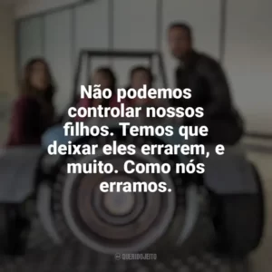 Não podemos controlar nossos filhos. Temos que deixar eles errarem, e muito. Como nós erramos. Pequenos Espiões: Apocalipse (Filme)