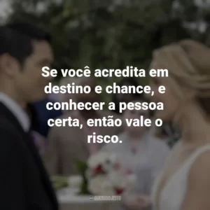 Se você acredita em destino e chance, e conhecer a pessoa certa, então vale o risco. Por Toda a Minha Vida (Filme)