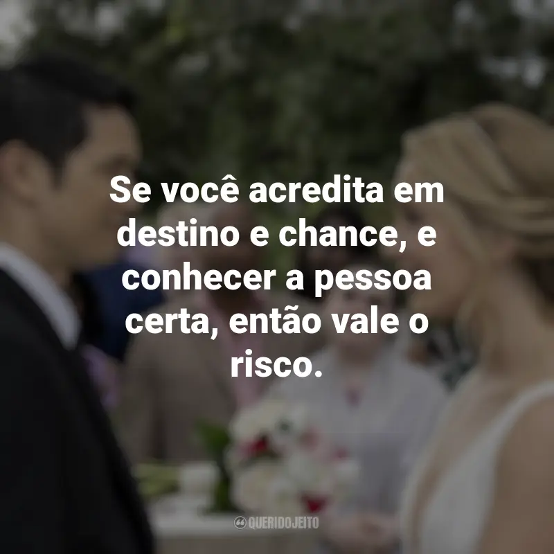 Frases sobre o filme Por Toda a Minha Vida: Se você acredita em destino e chance, e conhecer a pessoa certa, então vale o risco.