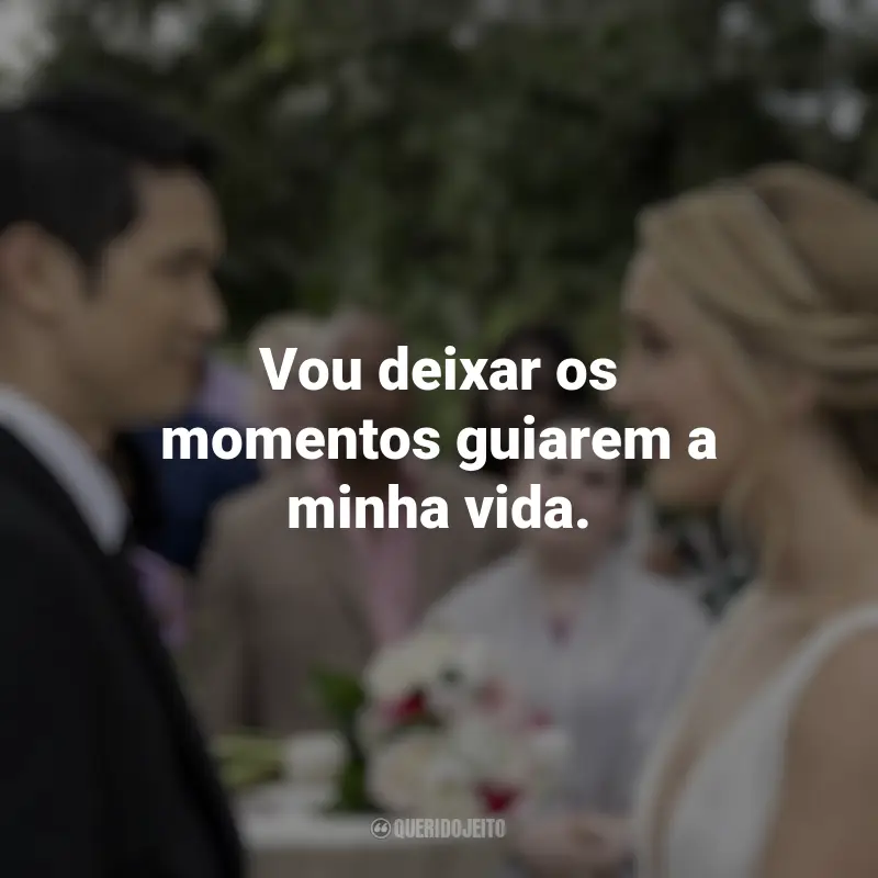 Frases do filme Por Toda a Minha Vida: Vou deixar os momentos guiarem a minha vida.