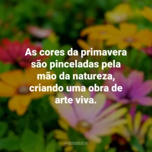 As cores da primavera são pinceladas pela mão da natureza, criando uma obra de arte viva. Primavera