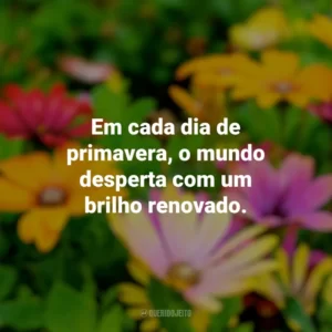 Em cada dia de primavera, o mundo desperta com um brilho renovado. Primavera