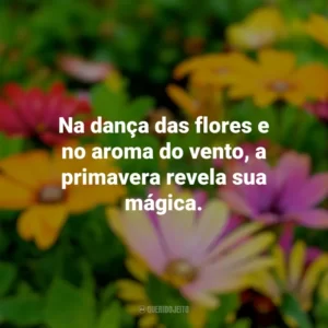 Na dança das flores e no aroma do vento, a primavera revela sua mágica. Primavera