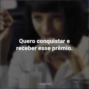Quero conquistar e receber esse prêmio. Pulp Fiction: Tempo de Violência (Filme)